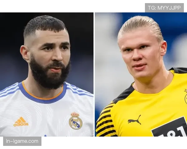 本泽马与哈兰德:全能中锋与终结机器对比分析 本泽马与哈兰德:全能中锋与终结机器对比分析